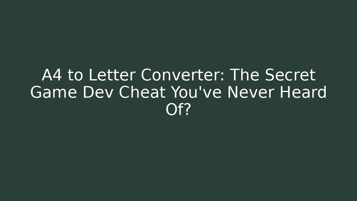 A4 to Letter Converter: The Secret Game Dev Cheat You’ve Never Heard Of?