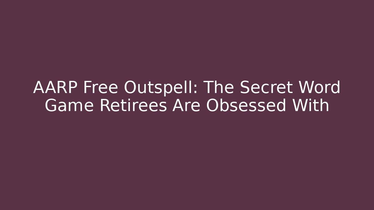 AARP Free Outspell: The Secret Word Game Retirees Are Obsessed With