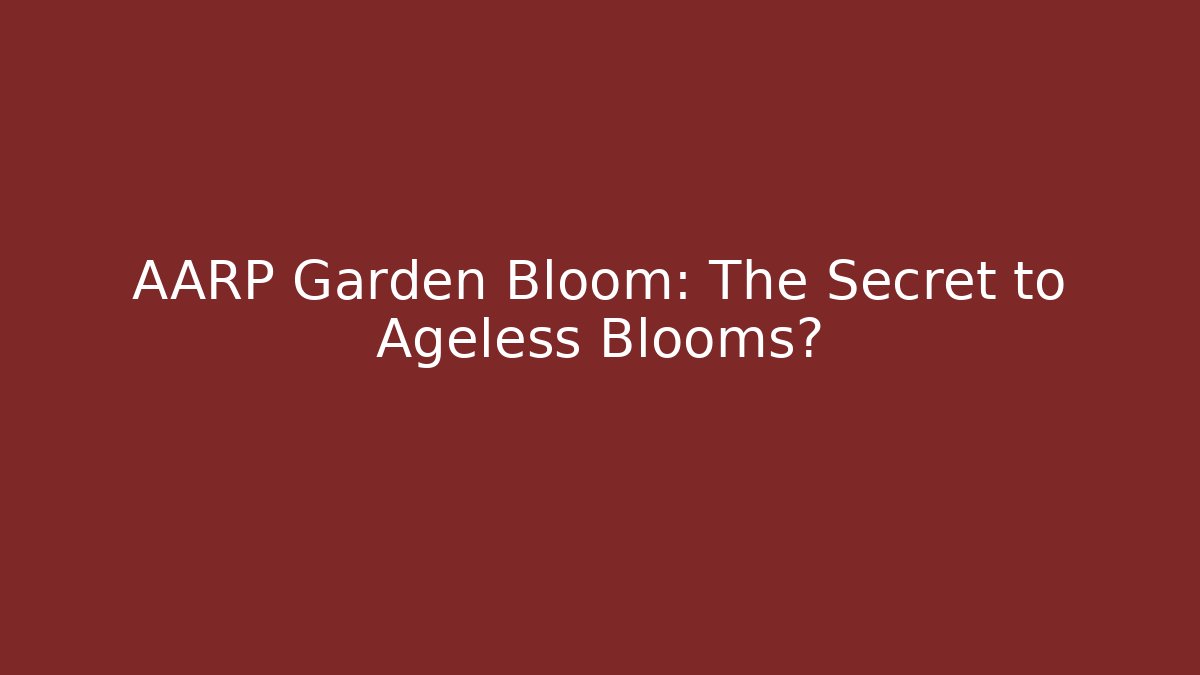 AARP Garden Bloom: The Secret to Ageless Blooms? - Critter Realm