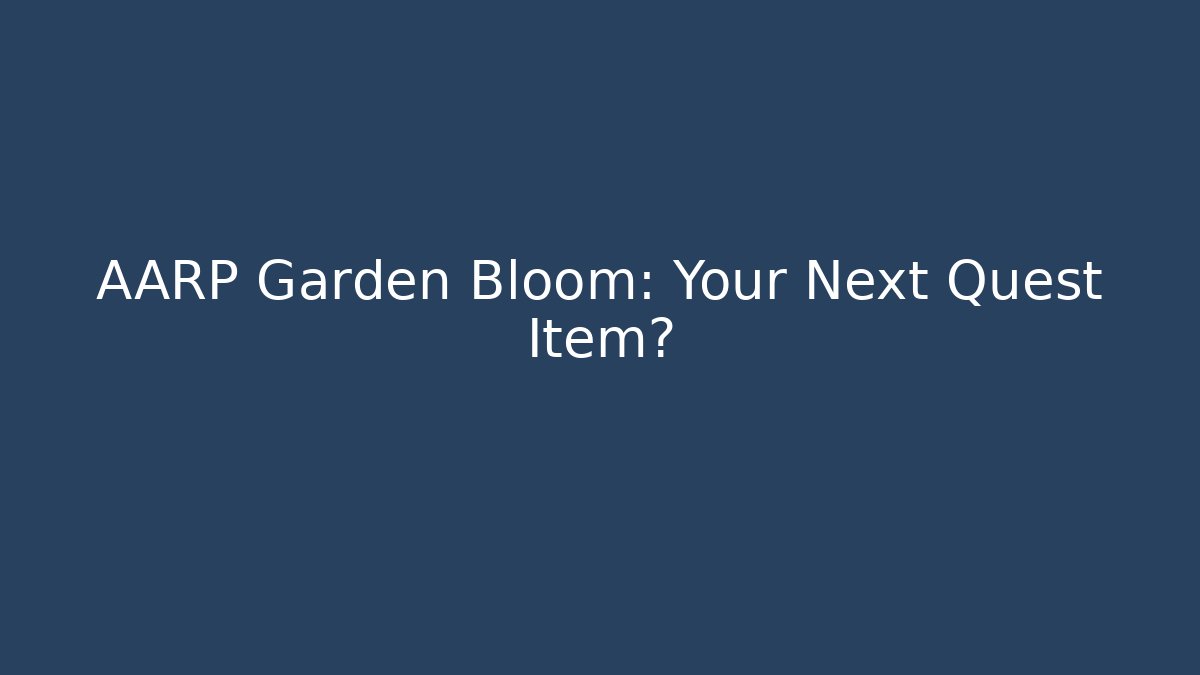 AARP Garden Bloom: Your Next Quest Item? - Critter Realm