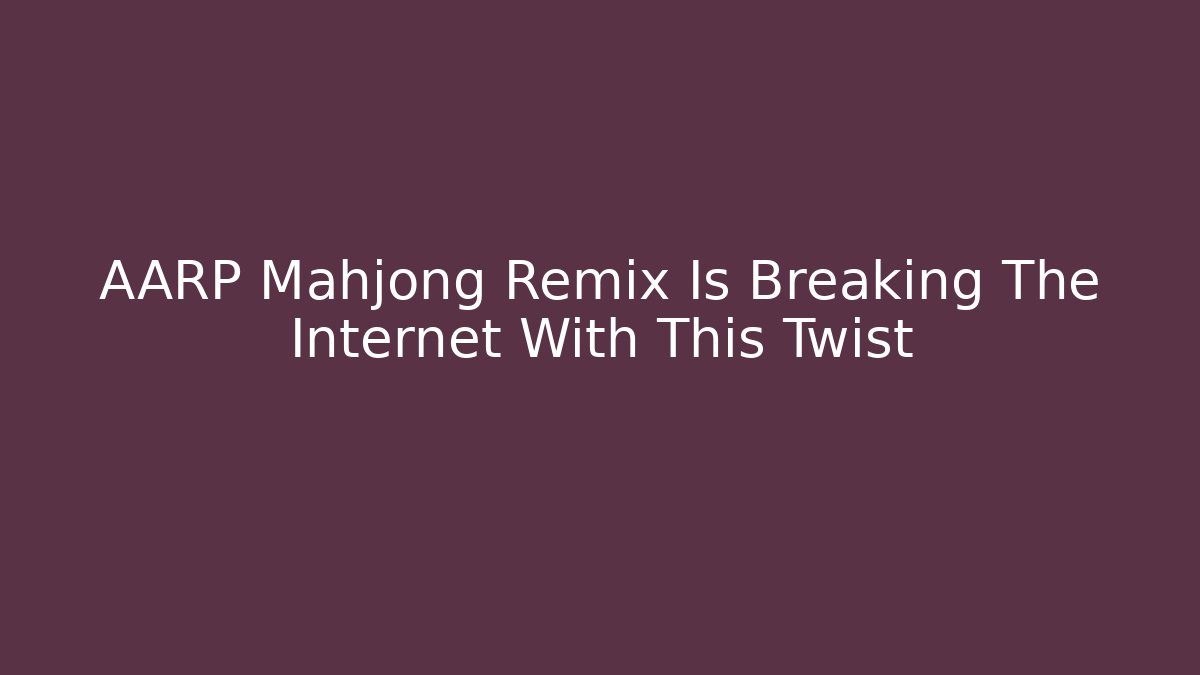 AARP Mahjong Remix Is Breaking The Internet With This Twist