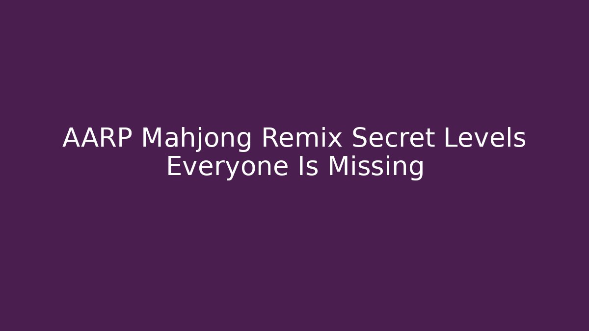 AARP Mahjong Remix Secret Levels Everyone Is Missing
