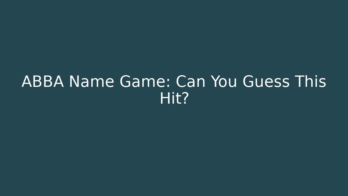 ABBA Name Game: Can You Guess This Hit?