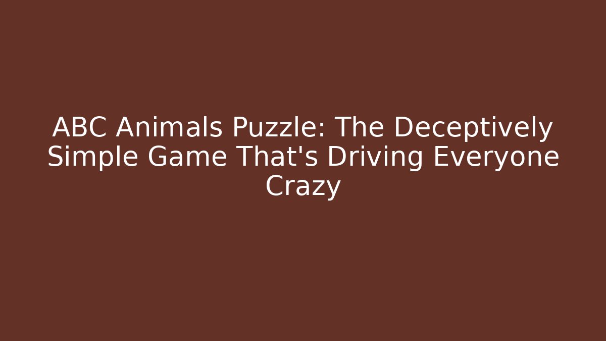 ABC Animals Puzzle: The Deceptively Simple Game That’s Driving Everyone Crazy