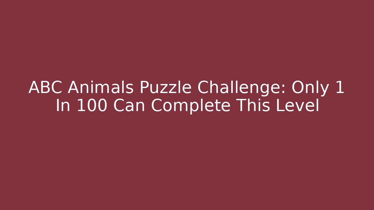 ABC Animals Puzzle Challenge: Only 1 In 100 Can Complete This Level