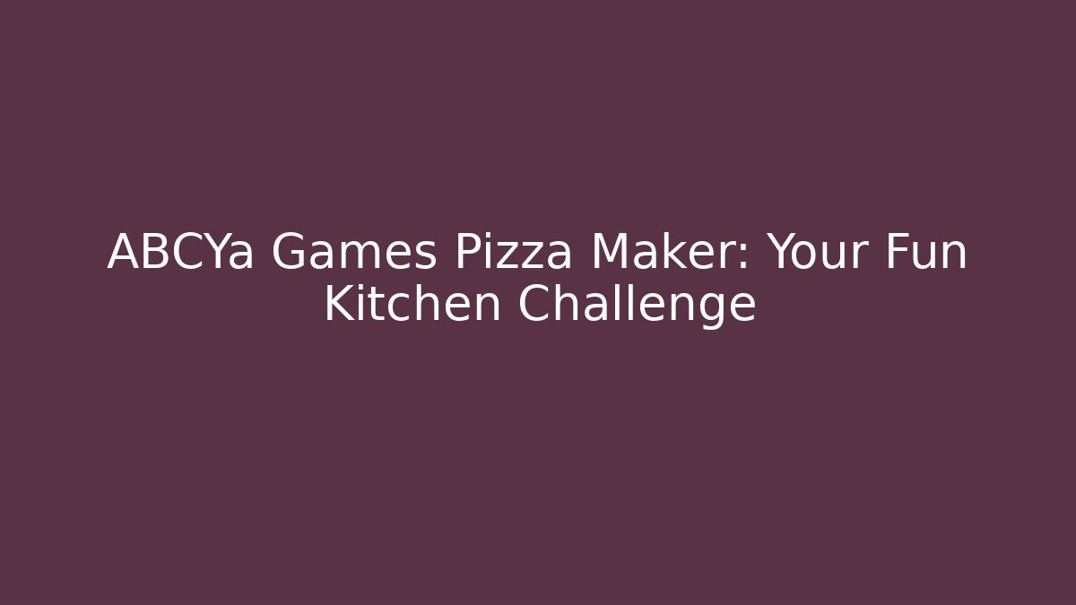 ABCYa Games Pizza Maker: Your Fun Kitchen Challenge