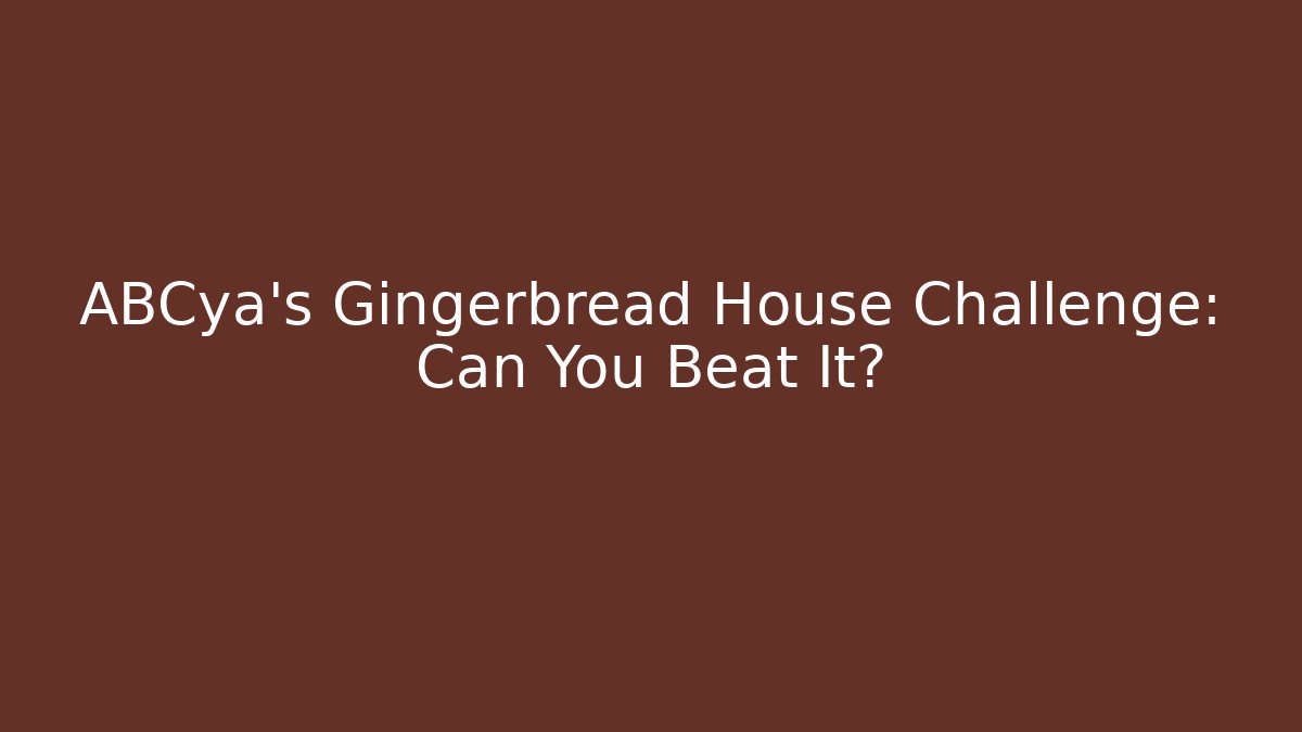 ABCya's Gingerbread House Challenge: Can You Beat It?