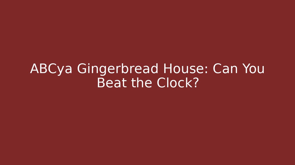 ABCya Gingerbread House: Can You Beat the Clock? - Critter Realm