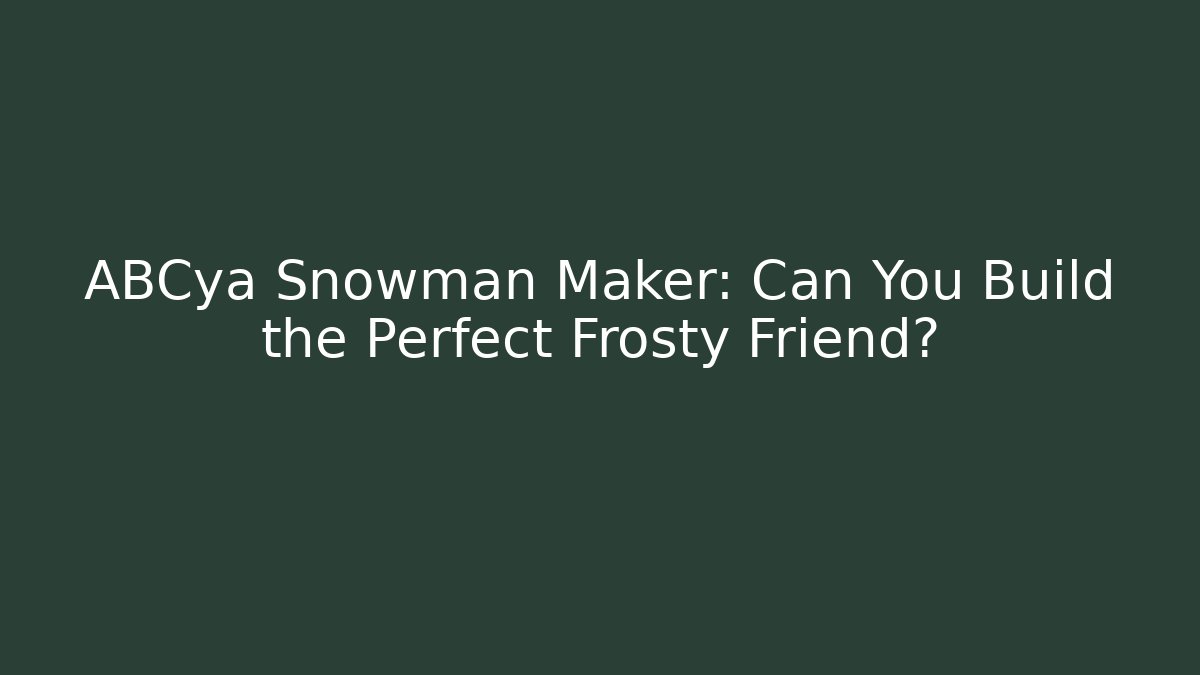 ABCya Snowman Maker: Can You Build the Perfect Frosty Friend?