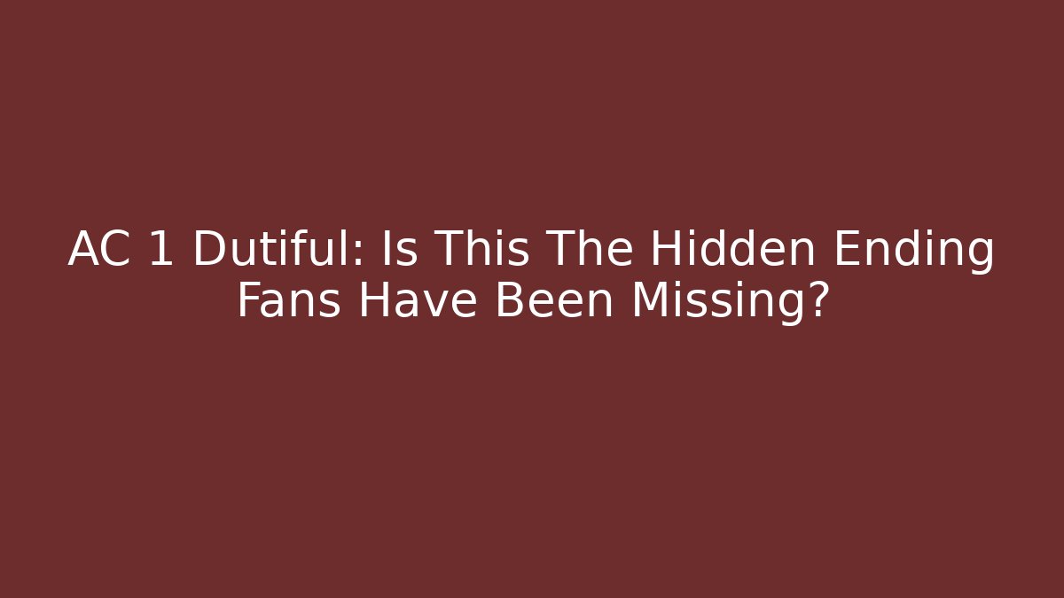 AC 1 Dutiful: Is This The Hidden Ending Fans Have Been Missing?