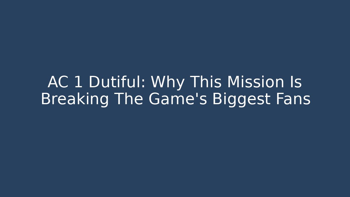 AC 1 Dutiful: Why This Mission Is Breaking The Game’s Biggest Fans