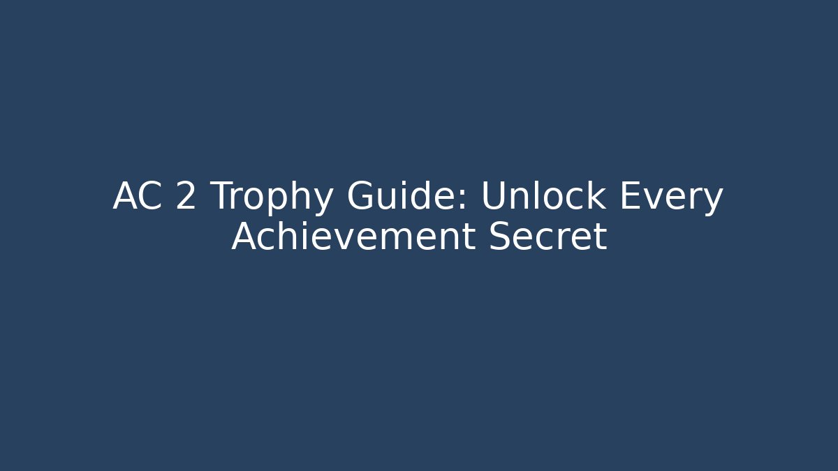 AC 2 Trophy Guide: Unlock Every Achievement Secret