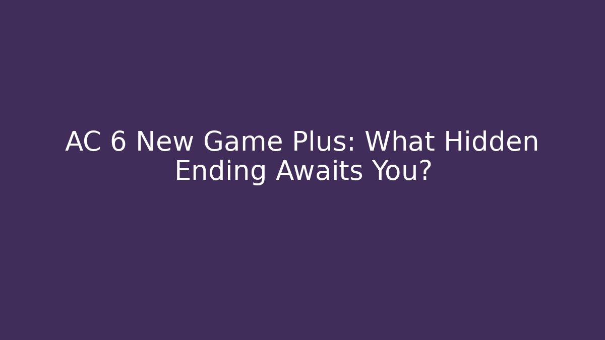 AC 6 New Game Plus: What Hidden Ending Awaits You? - Critter Realm