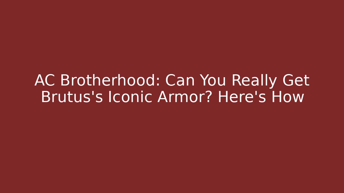 AC Brotherhood: Can You Really Get Brutus's Iconic Armor? Here's How