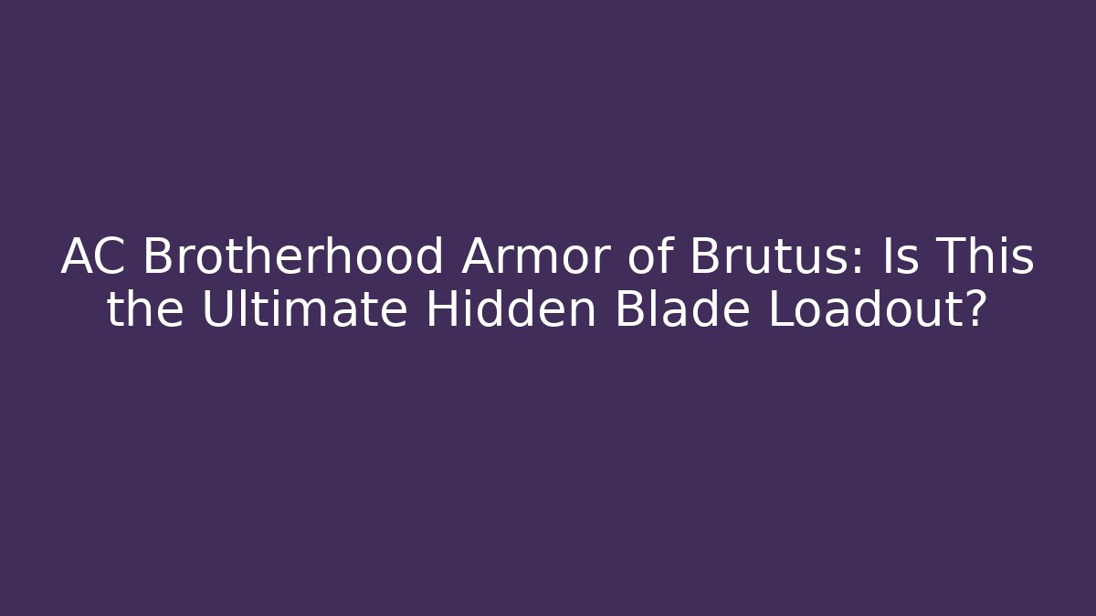 AC Brotherhood Armor of Brutus: Is This the Ultimate Hidden Blade Loadout?