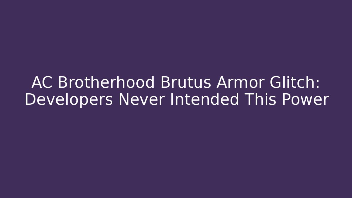 AC Brotherhood Brutus Armor Glitch: Developers Never Intended This Power