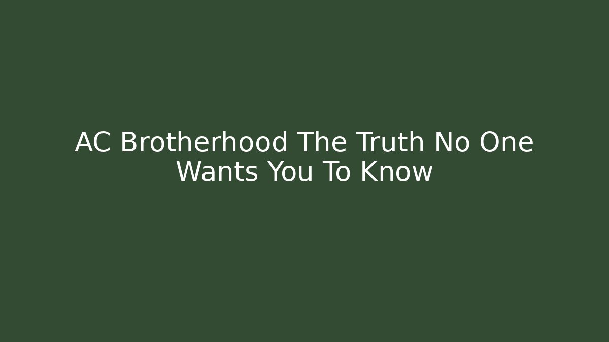 AC Brotherhood The Truth No One Wants You To Know