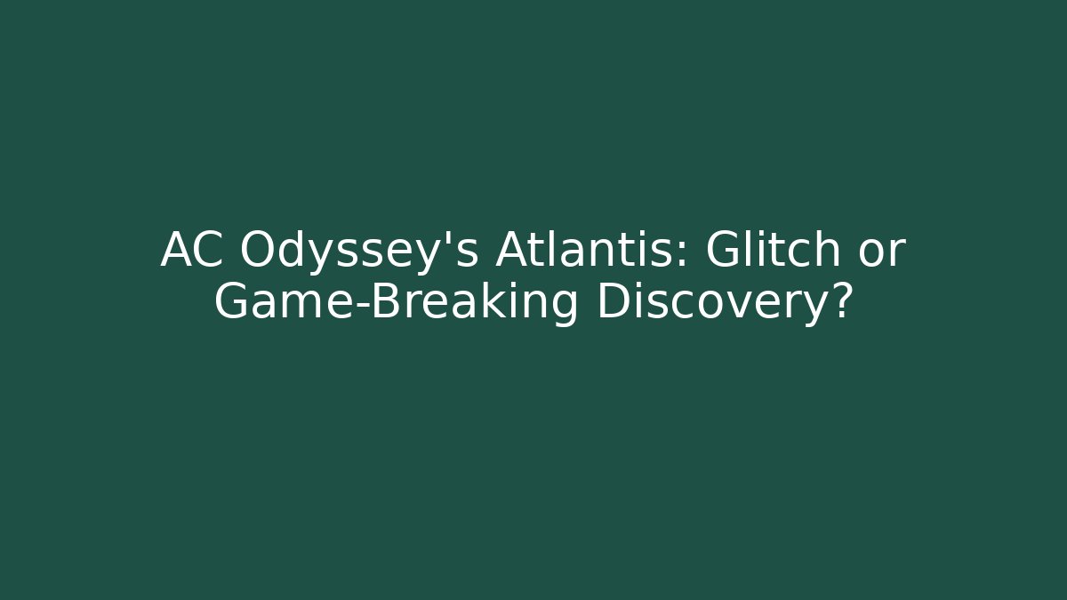 AC Odyssey's Atlantis: Glitch or Game-Breaking Discovery?
