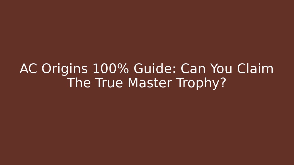 AC Origins 100% Guide: Can You Claim The True Master Trophy?