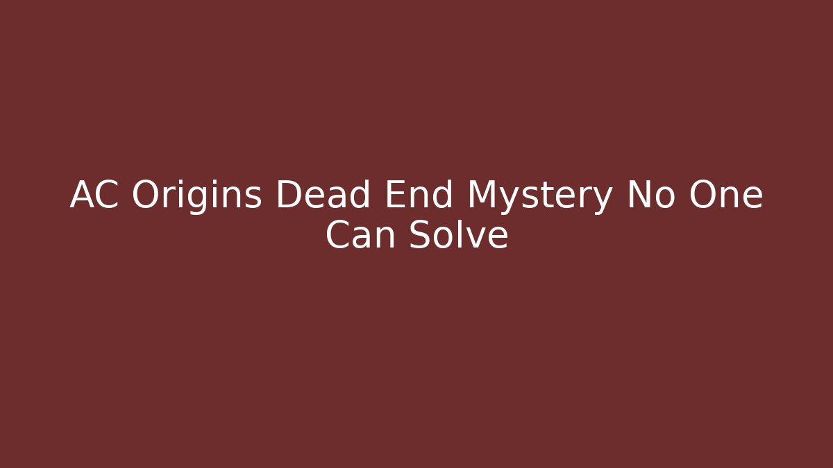 AC Origins Dead End Mystery No One Can Solve - Critter Realm