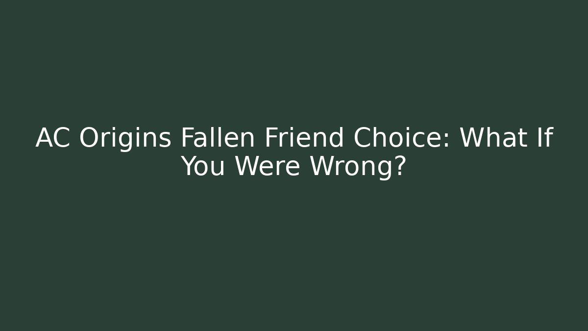 AC Origins Fallen Friend Choice: What If You Were Wrong?