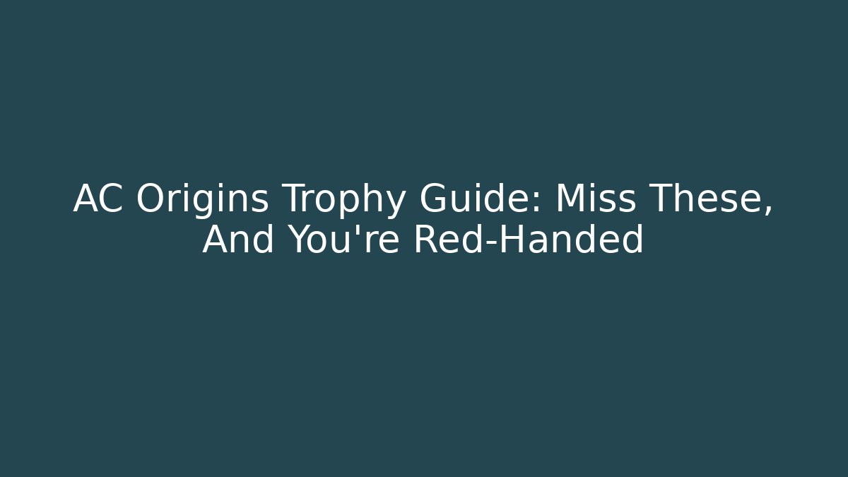 AC Origins Trophy Guide: Miss These, And You're Red-Handed