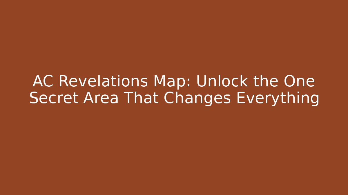 AC Revelations Map: Unlock the One Secret Area That Changes Everything