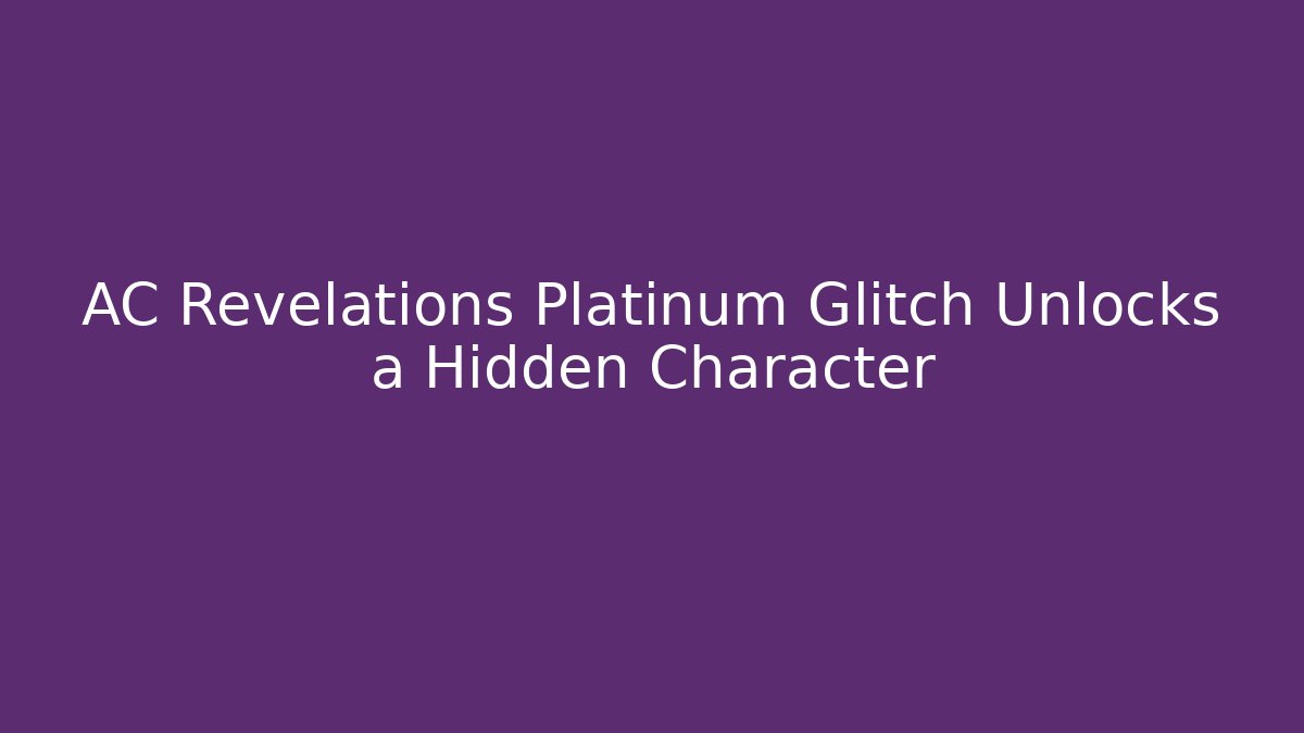 AC Revelations Platinum Glitch Unlocks a Hidden Character