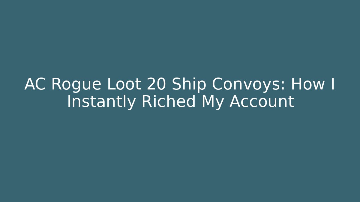AC Rogue Loot 20 Ship Convoys: How I Instantly Riched My Account