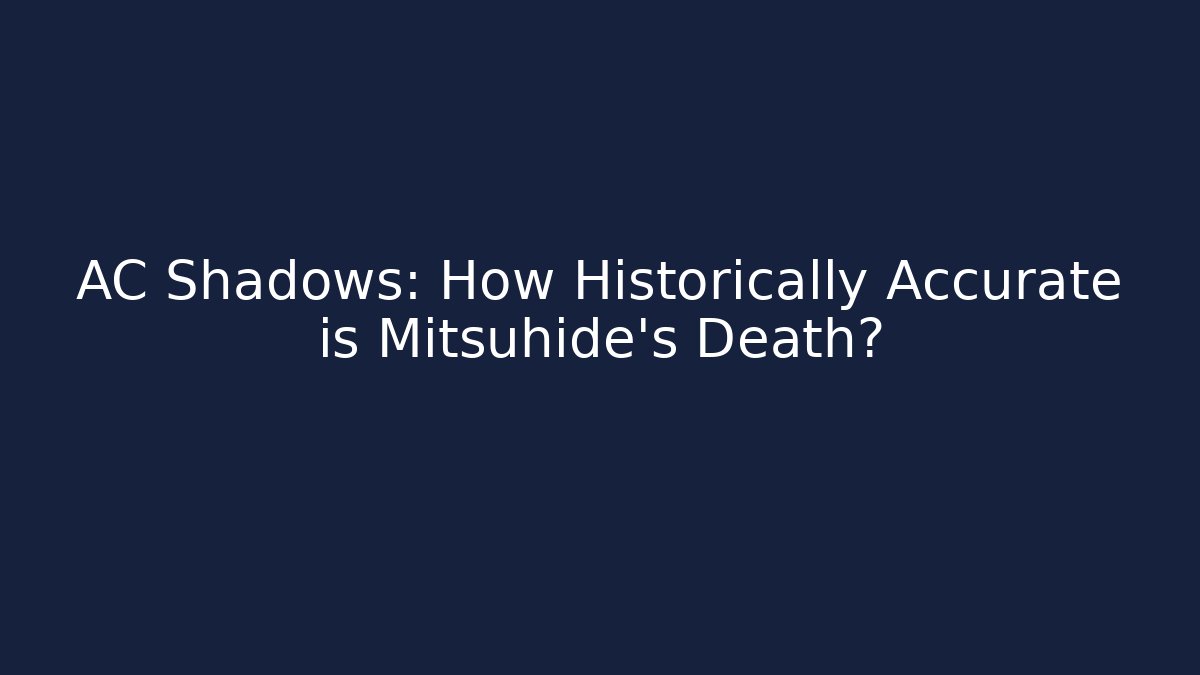 AC Shadows: How Historically Accurate is Mitsuhide's Death?