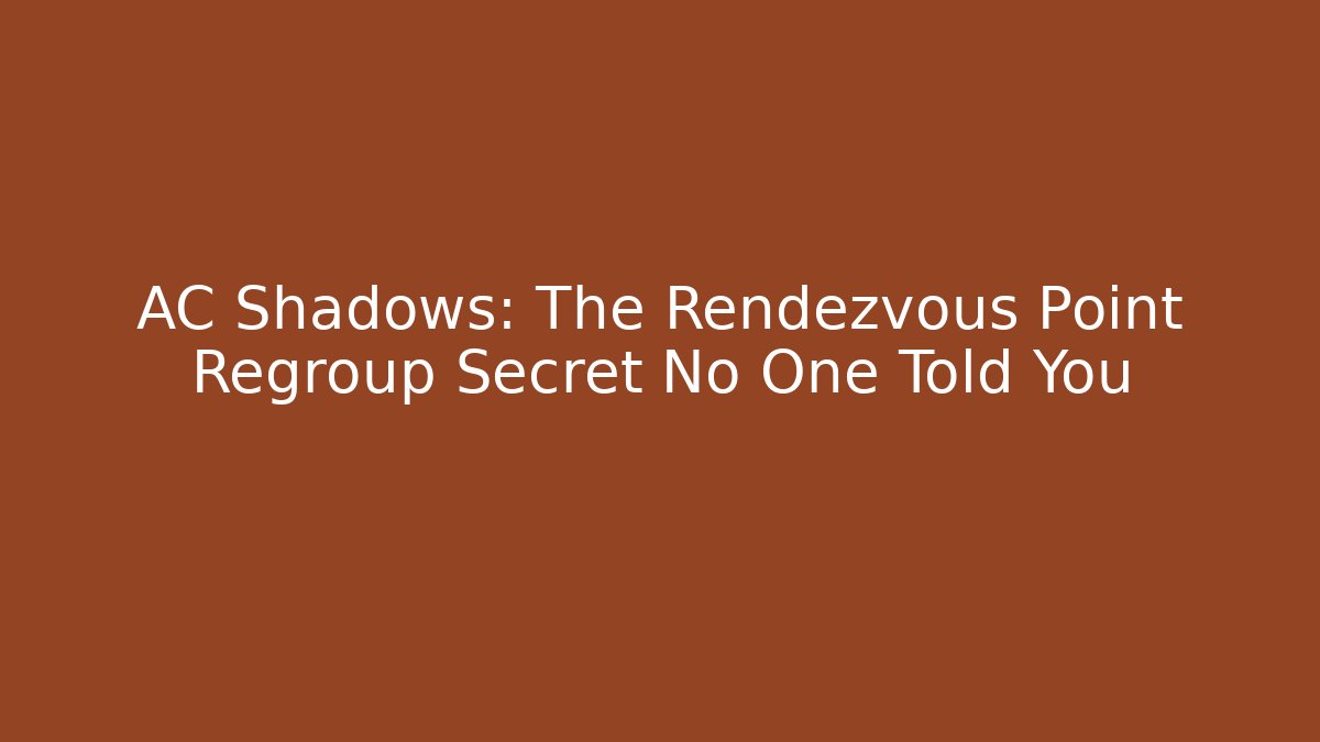 AC Shadows: The Rendezvous Point Regroup Secret No One Told You