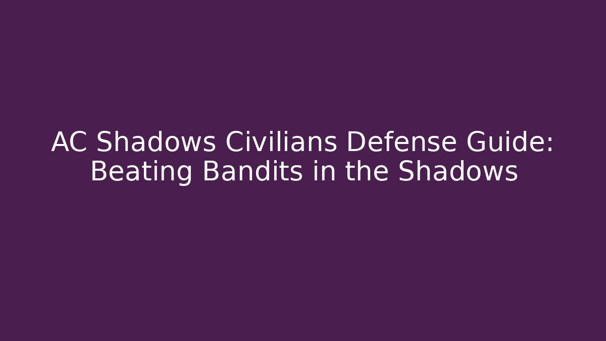 AC Shadows Civilians Defense Guide: Beating Bandits in the Shadows