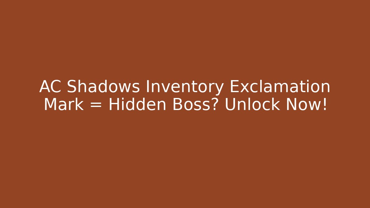 AC Shadows Inventory Exclamation Mark = Hidden Boss? Unlock Now!