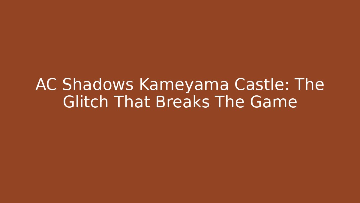 AC Shadows Kameyama Castle: The Glitch That Breaks The Game - Critter Realm