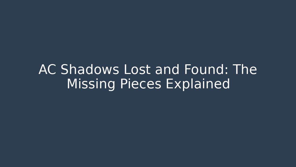 AC Shadows Lost and Found: The Missing Pieces Explained
