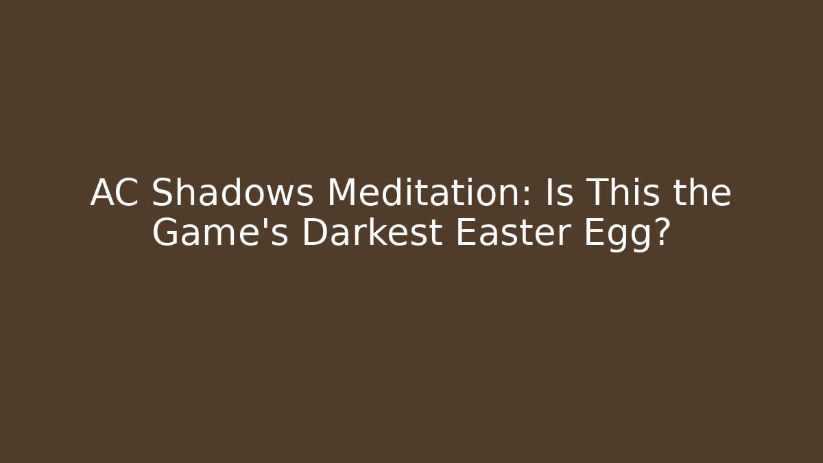 AC Shadows Meditation: Is This the Game's Darkest Easter Egg? - Critter Realm