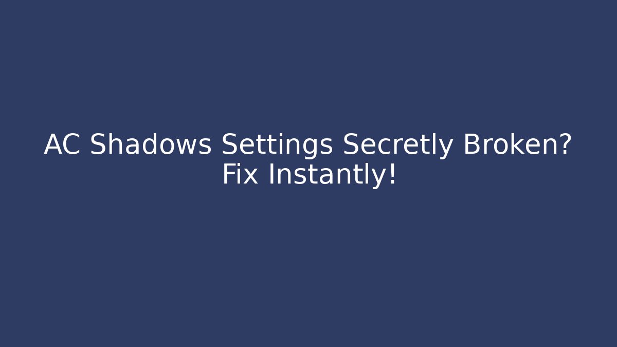 AC Shadows Settings Secretly Broken? Fix Instantly!
