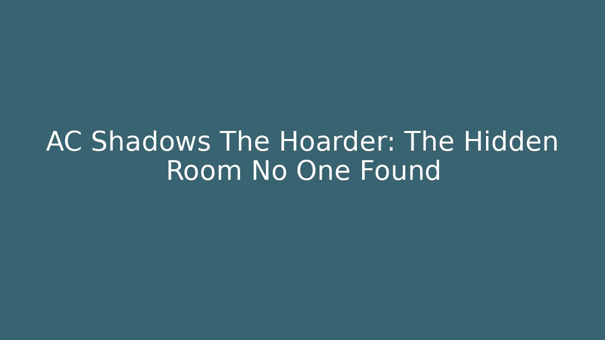 AC Shadows The Hoarder: The Hidden Room No One Found