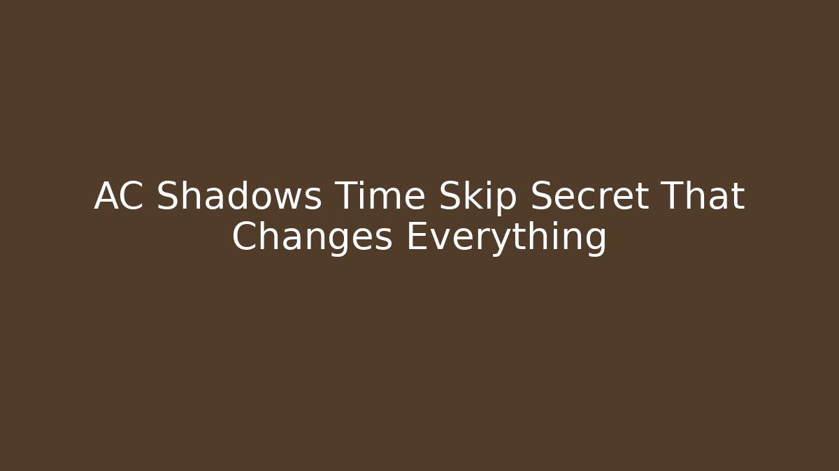 AC Shadows Time Skip Secret That Changes Everything
