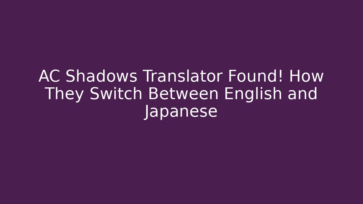 AC Shadows Translator Found! How They Switch Between English and Japanese