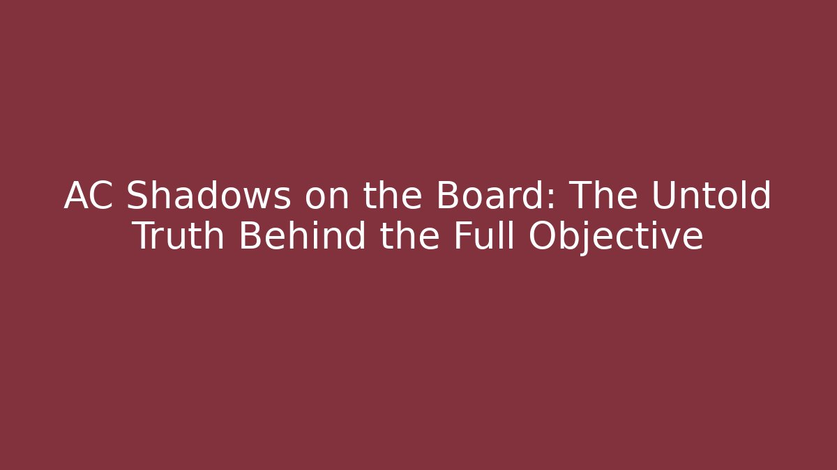 AC Shadows on the Board: The Untold Truth Behind the Full Objective - Critter Realm