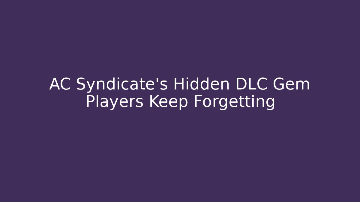 AC Syndicate's Hidden DLC Gem Players Keep Forgetting