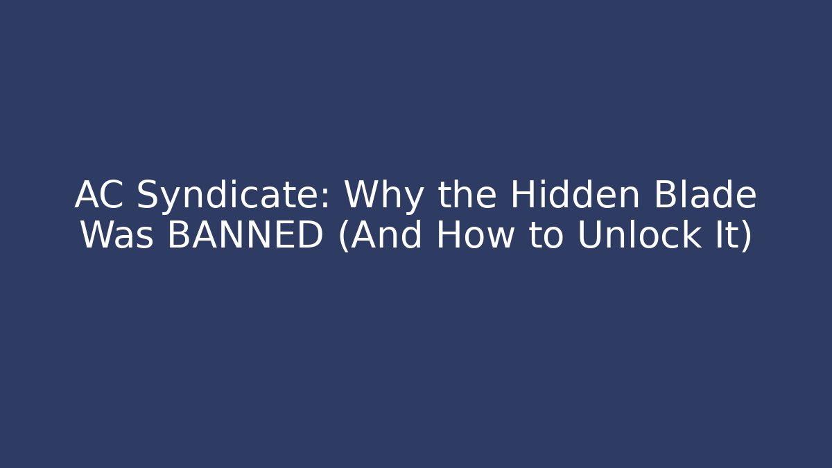 AC Syndicate: Why the Hidden Blade Was BANNED (And How to Unlock It)