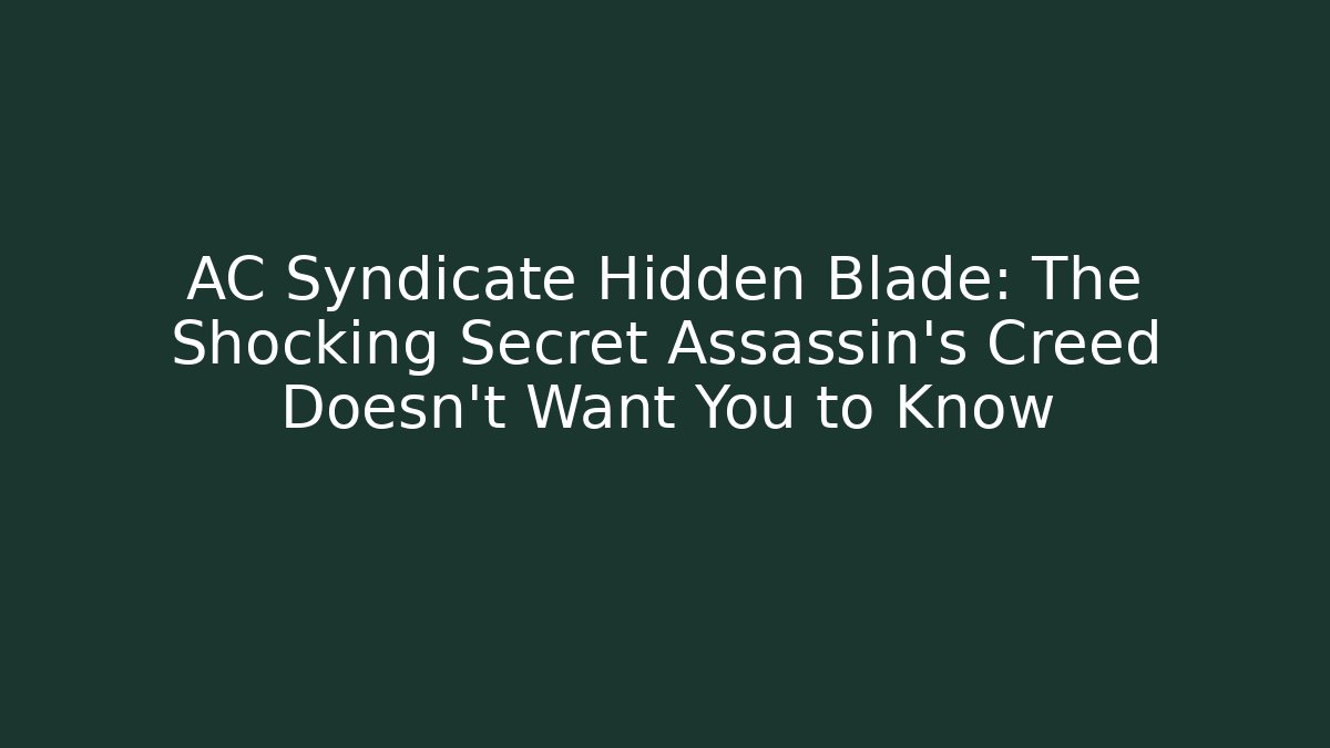 AC Syndicate Hidden Blade: The Shocking Secret Assassin's Creed Doesn't Want You to Know