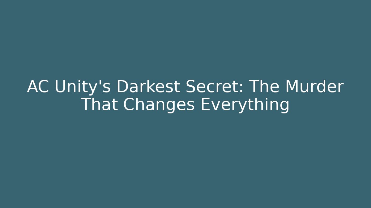 AC Unity's Darkest Secret: The Murder That Changes Everything