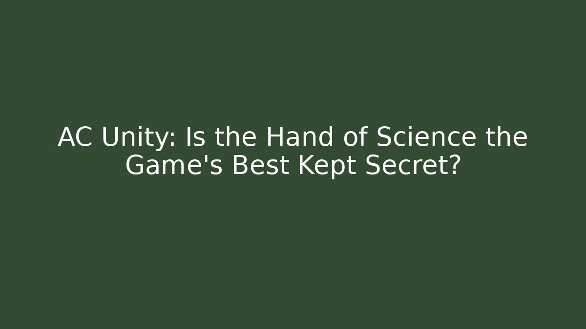 AC Unity: Is the Hand of Science the Game's Best Kept Secret?