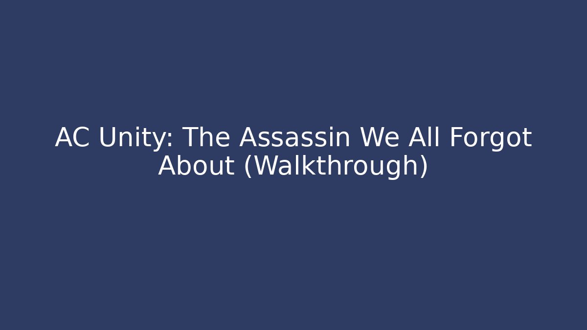 AC Unity: The Assassin We All Forgot About (Walkthrough)