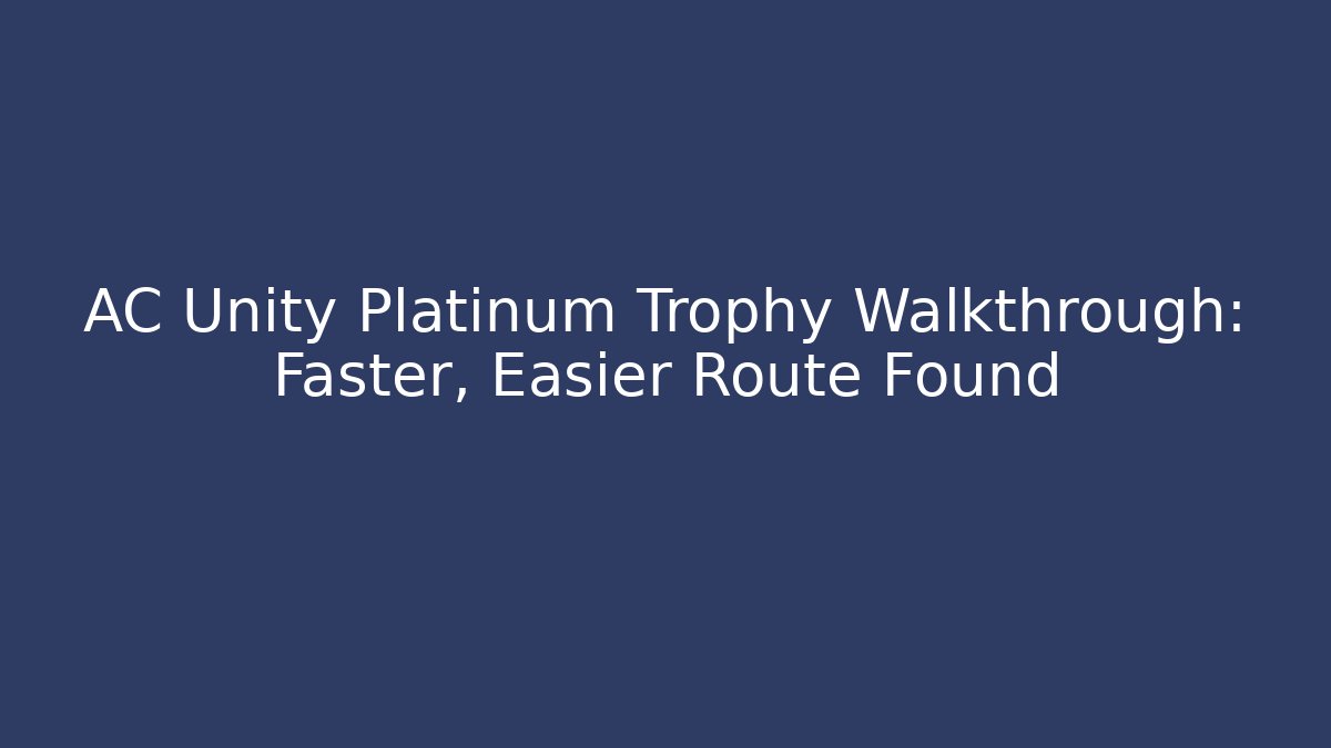 AC Unity Platinum Trophy Walkthrough: Faster, Easier Route Found