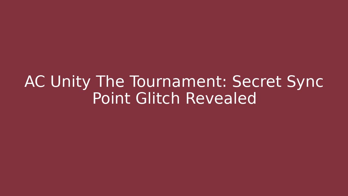 AC Unity The Tournament: Secret Sync Point Glitch Revealed