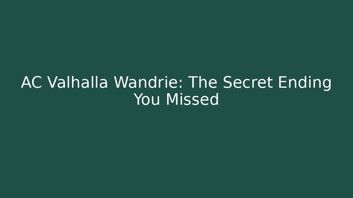 AC Valhalla Wandrie: The Secret Ending You Missed